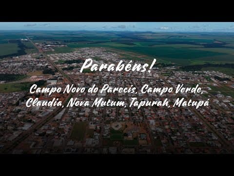 Parabéns, Campo Novo do Parecis, Campo Verde, Cláudia, Nova Mutum, Tapurah e Matupá!